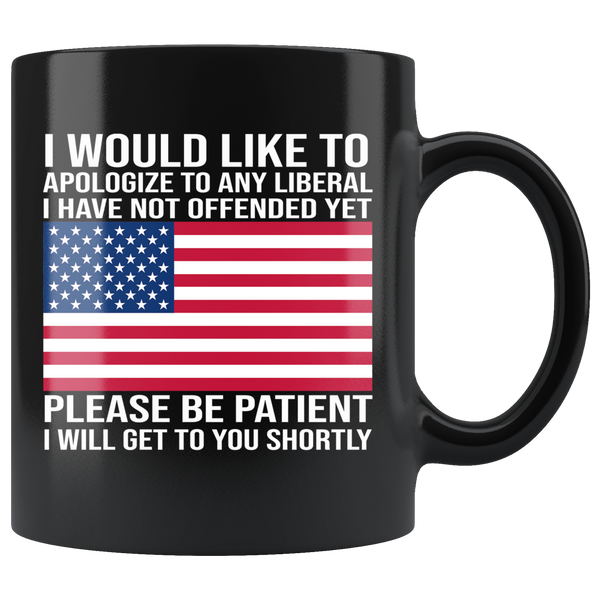I Would Like To Apologize Any Liberal I Have Not Offended Yet Please Patient I'll Get You Shortly Black Coffee Mug