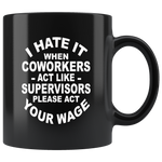 I hate it when coworkers act like supervisors please act your wage black gift coffee mug