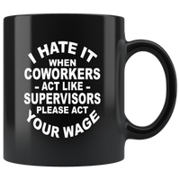 I hate it when coworkers act like supervisors please act your wage black gift coffee mug