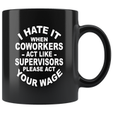 I hate it when coworkers act like supervisors please act your wage black gift coffee mug