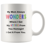 My mom always wonders where I get my attitude from you homegirl white coffee mug