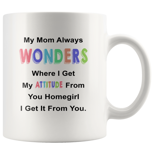 My mom always wonders where I get my attitude from you homegirl white coffee mug