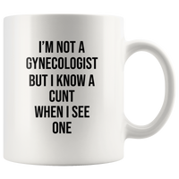 I’m not a gynecologist but I know a cunt when I see one white coffee mug