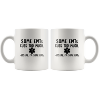 Some EMTs Cuss Too Much It’s Me I’m Some EMTs White Coffee Mug