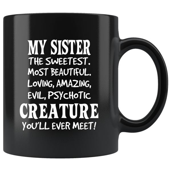 My sister the sweetest, most beautiful, loving, amazing, evil psychotic creature you'll ever meet black coffee mug
