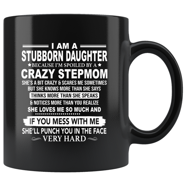 Stubborn Daughter Spoiled By Crazy Stepmom Mess Me Punch Face Hard Mothers Day Gift Black Coffee Mug