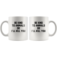 Be kind to animals or I'll kill you white coffee mug