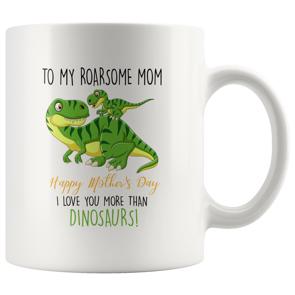 To My Roadsome Mom Happy Mother's Day I Love You More Than Dinosaurs Funny Gift White Coffee Mug