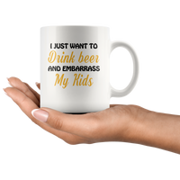 I just want to drink beer and embarrass my Kids white gift coffee mug