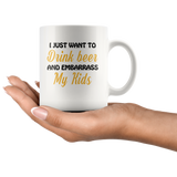 I just want to drink beer and embarrass my Kids white gift coffee mug