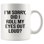 I'm sorry did i roll my eyes out loud white gift coffee mug