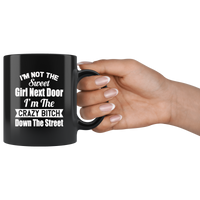 I'm not the sweet girl next door I'm the crazy bitch down the street black gift coffee mug