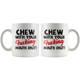 Chew With Your Fucking Mouth Shut White Coffee Mug