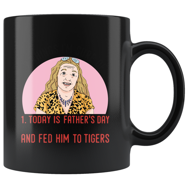 2 Things I'm Sure Today Is Father's Day Carole Killed Her Husband Fed Him To Tigers Gift Black Coffee Mug