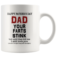 Happy Father's Day Dad Your Farts Stink Until They Kill Me I Still Love You White Coffee Mug