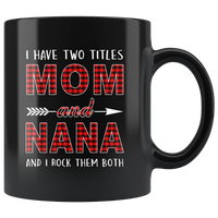 I have two titles Mom and Nana rock them both, mother's day black gift coffee mug