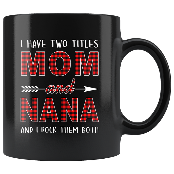 I have two titles Mom and Nana rock them both, mother's day black gift coffee mug