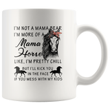 Not Mama Bear I'm More Of A Mama Horse Like, Pretty Chill kick face if you mess my kids White Coffee Mug