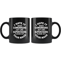 I hate it when coworkers act like supervisors please act your wage black gift coffee mug