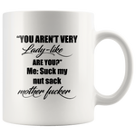 You Aren't Very Lady Like Are You Me Suck My Nut Sack Mother Fucker White Coffee Mug