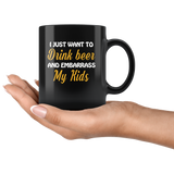 I just want to drink beer and embarrass my Kids black gift coffee mug