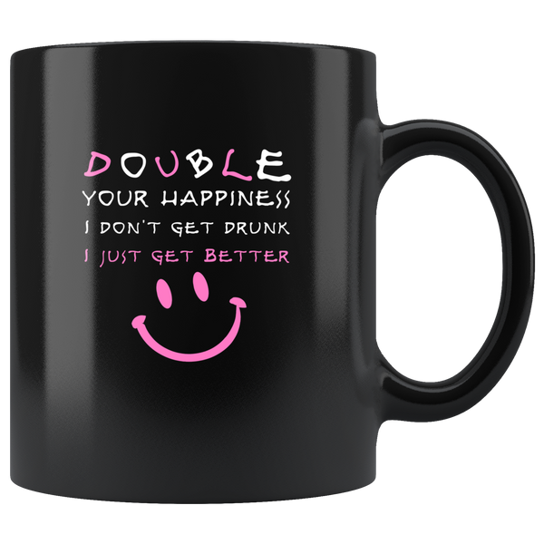 Double your happiness I don't get drunk I just get better black coffee mugs