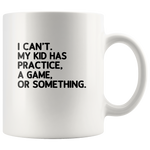 I can’t my kid has practice a game or something white coffee mug