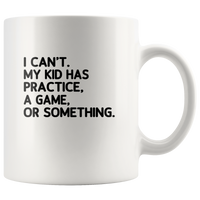 I can’t my kid has practice a game or something white coffee mug