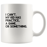 I can’t my kid has practice a game or something white coffee mug