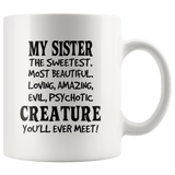 My sister the sweetest, most beautiful, loving, amazing, evil psychotic creature you'll ever meet white coffee mug