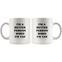 I'm a better person when I'm tan white coffee mug