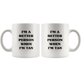 I'm a better person when I'm tan white coffee mug