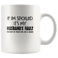 If I'm spoiled It's my husband's fault because he treats me like a queen white coffee mugs