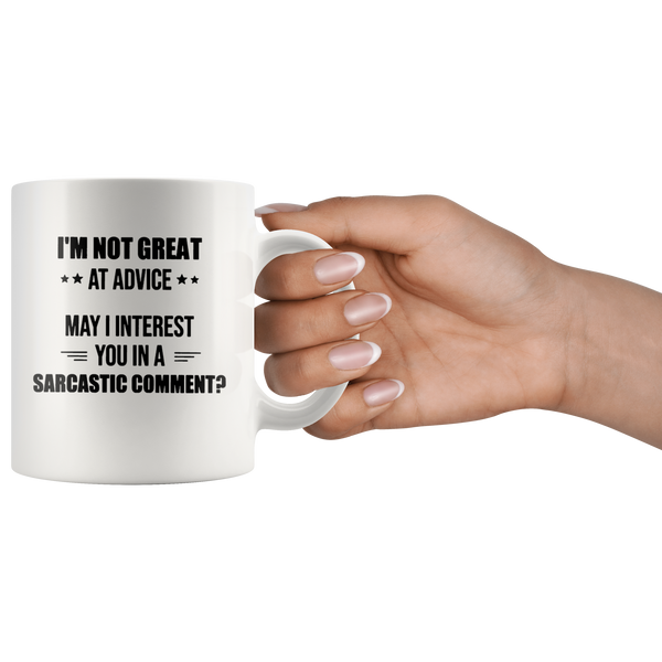 I'm Not Great At Advice May I Interest You In A Sarcastic Comment White Coffee Mug