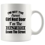 I'm not the sweet girl next door I'm the crazy bitch down the street white gift coffee mug