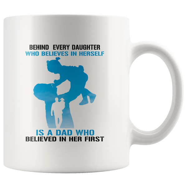 Behind Every Daughter Who Believes In Herself Is A Dad Who Believed In Her First Father's Gift White Coffee Mug