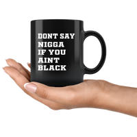 Don't Say Nigga If You Aint Black Black coffee mug