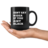 Don't Say Nigga If You Aint Black Black coffee mug