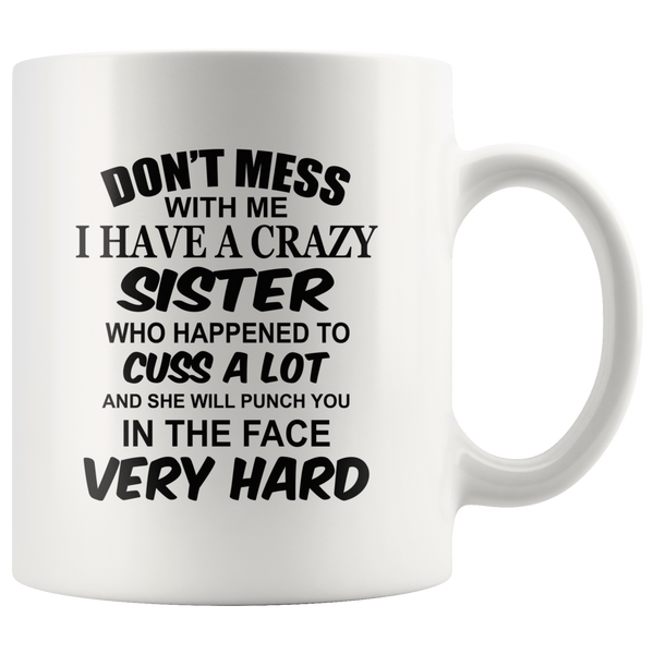 Don't mess with me I have a crazy sister, cuss, punch in face hard black gift coffee mugs