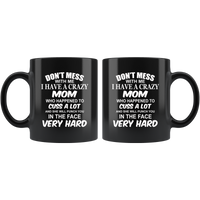 Don't mess with me I have a crazy mom, cuss, punch in face hard black gift coffee mug