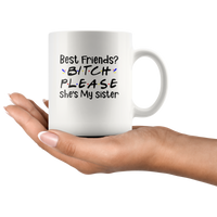 Best friends bitch please she's my sister white coffee mug