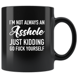 I'm Not Always An Asshole Just Kidding Go Fuck Yourself Black Coffee Mug
