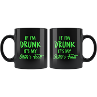 If I drunk it's my sister's fault black coffee mug