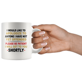 I would like to apologize to anyone i have not yet offended please be patient I will get to you shortly white coffee mug