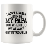 I Don’t Always Listen To My Papa But When I Do We Always Get In Trouble White Coffee Mug