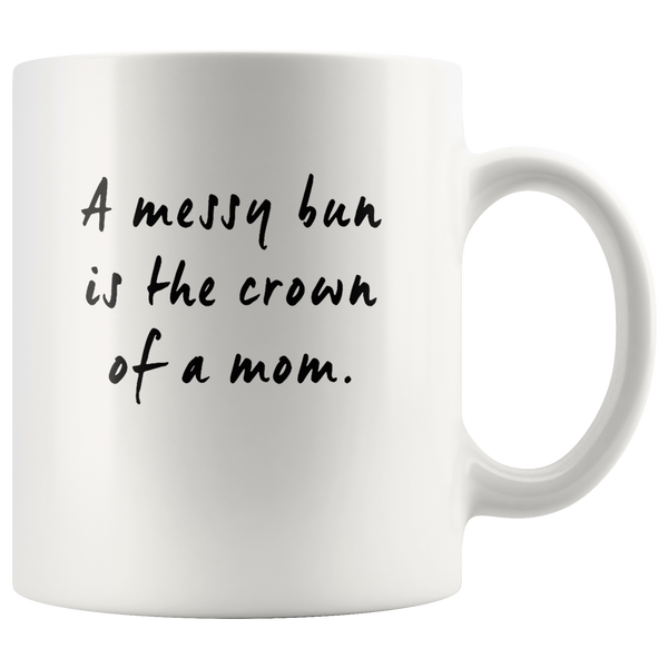 A Messy Bun Is The Crown Of A Mom White Coffee Mug