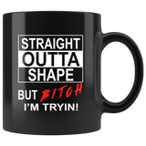 Straight outta shape but bitch i'm tryin black coffee mug
