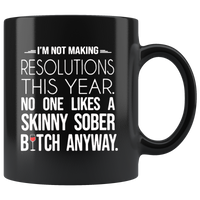 I'm not making resolutions this year, no one likes a skinny sober bitch anyway black gift coffee mug