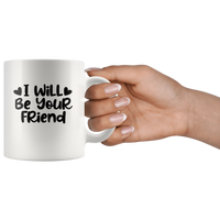 I Will Be Your Friend White Coffee Mug