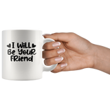 I Will Be Your Friend White Coffee Mug